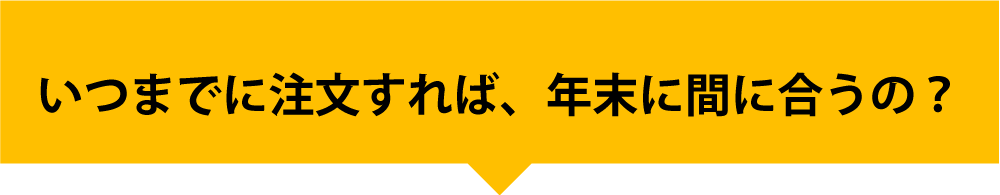 いつまでに注文すれば間に合う？